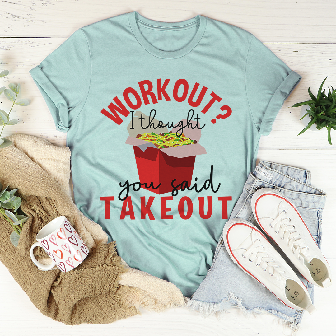 Workout I Thought You Said Takeout T-Shirt